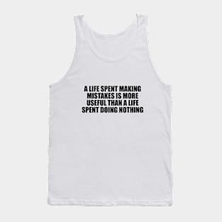 A life spent making mistakes is more useful than a life spent doing nothing Tank Top